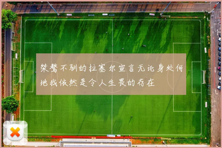 桀骜不驯的拉塞尔宣言无论身处何地我依然是令人生畏的存在