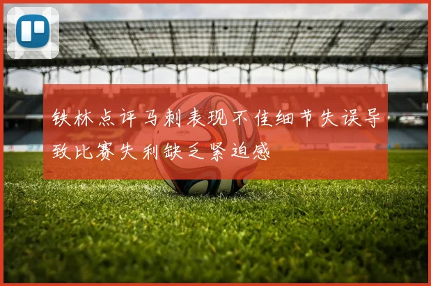铁林点评马刺表现不佳细节失误导致比赛失利缺乏紧迫感